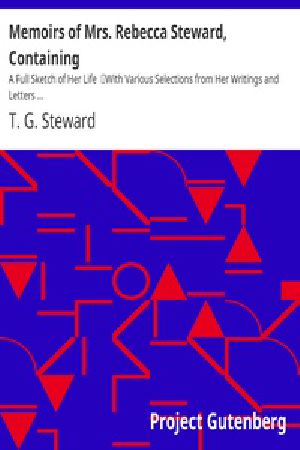 [Gutenberg 38383] • Memoirs of Mrs. Rebecca Steward, Containing: A Full Sketch of Her Life / With Various Selections from Her Writings and Letters ...